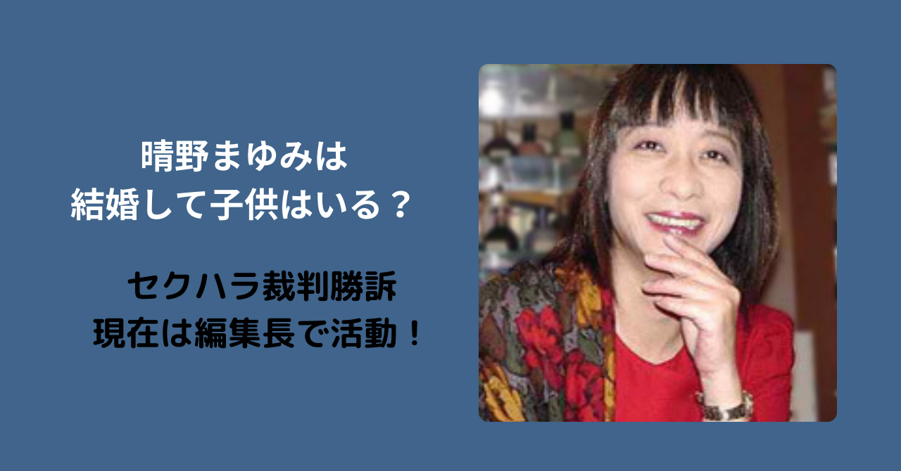 晴野まゆみは結婚して子供はいる？セクハラ裁判勝訴で現在は編集長！